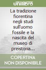 La tradizione fiorentina negli studi sull'uomo fossile e la nascita del museo di preistoria «Paolo Graziasi» anni 1912-1975