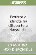 Petrarca e l'identità fra Ottocento e Novecento libro