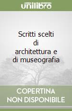 Scritti scelti di architettura e di museografia