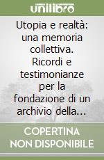 Utopia e realtà: una memoria collettiva. Ricordi e testimonianze per la fondazione di un archivio della memoria orale dell'ospedale neuropsichiatrico di Arezzo libro