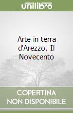 Arte in terra d'Arezzo. Il Novecento