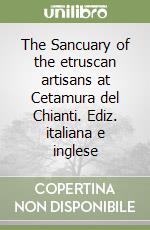 The Sancuary of the etruscan artisans at Cetamura del Chianti. Ediz. italiana e inglese