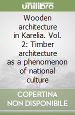 Wooden architecture in Karelia. Vol. 2: Timber architecture as a phenomenon of national culture libro