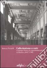 Collezionismo a corte. I Gonzaga Nevers e la «superbissima galeria» di Mantova (1637-1709) libro