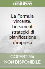 La Formula vincente. Lineamenti strategici di pianificazione d'impresa