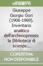 Giuseppe Giorgio Gori (1906-1969). Inventario analitico dell'archiviopresso la Biblioteca di scienze tecnologiche libro