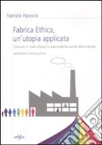 Fabrica ethica: un'utopia applicata. Costruire in modo olistico la responsabilità sociale delle imprese libro