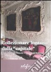 Collezionare lontano dalla «capitale». Il caso di Palazzo Descalzi a Chiavari nel Settecento. Ediz. illustrata libro