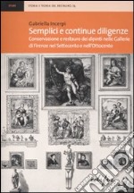 Semplici e continue diligenze. Conservazione e restauro dei dipinti nelle Gallerie di Firenze nel Settecento e nell'Ottocento libro