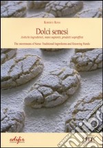 Dolci senesi. Antichi ingredienti, mani sapienti, prodotti sopraffini. Ediz. italiana e inglese libro