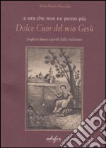 E ora che non ne posso più. Dolce cuor del mio Gesù libro