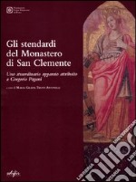 Gli Stendardi del Monastero di San Clemente. Uno straordinario apparato attribuito a Gregorio Pagani. Ediz. illustrata libro