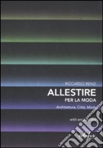 Allestire per la moda. Architettura, città, moda. Testo inglese a fronte libro