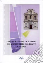 Dal gotico oltre la maniera. Gli architetti di Ognissanti a Firenze. Ediz. illustrata