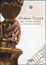 Giorgio Vasari tra capitale medicea e città del dominio libro