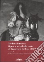 Modena Barocca. Opere e artisti alla corte di Francesco I D'Este (1629-1658). Ediz. illustrata