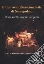 Il Convivio rinascimentale di Sansepolcro. Storia, ricette, itinerari del gusto. Ediz. illustrata