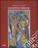 Ardengo Soffici: la Toscana in Europa. Catalogo della mostra (Poggio a Caiano, 13 ottobre 2012-27 gennaio 2013). Ediz. illustrata libro