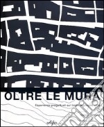 Oltre le mura. Esperienze progettuali sul limite di piccole città. Ediz. illustrata libro