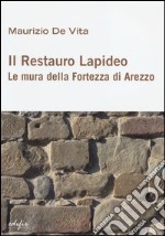 Il restauro lapideo. Le mura della fortezza di Arezzo. Ediz. illustrata libro