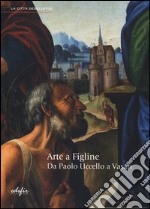 Arte a Figline. Da Paolo Uccello a Vasari. Catalogo della mostra (Figline Valdarno, 19 ottobre 2013-19 gennaio 2014). Ediz. illustrata libro