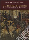 Gli Spinelli di Firenze: mercadanti e mecenati nel Rinascimento. Ediz. illustrata libro