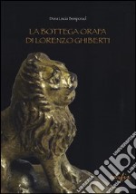 La bottega orafa di Lorenzo Ghiberti. Ediz. illustrata libro