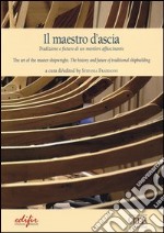 Il maestro d'ascia. Tradizione e futuro di un mestiere affascinante. Ediz. italiana e inglese libro