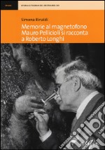 Memorie al magnetofono. Mauro Pellicioli si racconta a Roberto Longhi libro