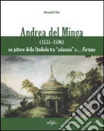 Andrea del Minga (1535-1596). Un pittore dello Studiolo tra «calunnia» e... fortuna libro