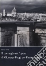 Il paesaggio nell'opera di Giuseppe Poggi per Firenze capitale. Ediz. illustrata libro