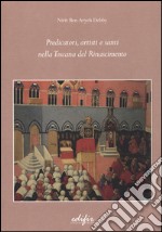 Predicatori, artisti e santi nella Toscana del Rinascimento libro