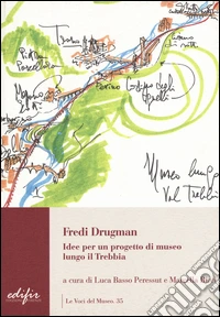 Fredi Drugman. Idee per un progetto di museo lungo il Trebbia