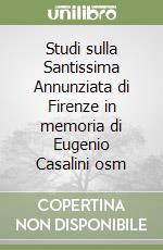 Studi sulla Santissima Annunziata di Firenze in memoria di Eugenio Casalini osm libro