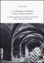 Il chiostrino dei Morti a Santa Maria Novella. Un laboratorio per la pittura fiorentina della metà del Trecento. Ediz. illustrata libro