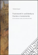 Frammenti in architettura. Durata e mutamento. Da Le Corbusier a João Luís Carrilho da Graça