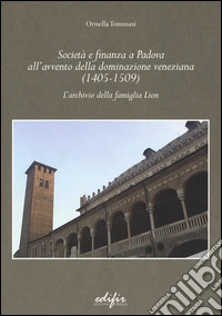 Società e finanza a Padova all'avvento della dominazione veneziana (1405-1509). L'archivio della famiglia Lion libro