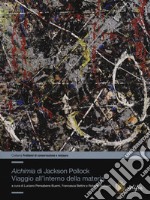 «Alchimia»di Jackson Pollock. Viaggio all'interno della materia. Ediz. a colori libro