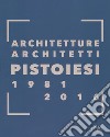 Architetture architetti pistoiesi 1981-2016. Ediz. a colori libro