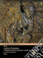 L'ultimo Donatello i pulpiti di San Lorenzo: studi e restauro. Ediz. illustrata libro