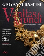 Vanitas mundi. Gioielli, oggetti, arredi e dipinti. Una danza macabra fra ironia, glamour, gotico e kitsch. Ediz. illustrata libro