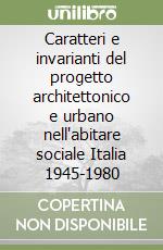 Caratteri e invarianti del progetto architettonico e urbano nell'abitare sociale Italia 1945-1980 libro