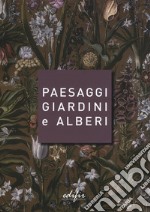 Paesaggi giardini e alberi. Sei storie intorno alla cultura del verde in Toscana e oltre libro