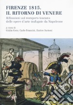 Firenze 1815. Il ritorno di Venere. Riflessioni sul recupero toscano delle opere d'arte trafugate da Napoleone libro