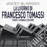 La Livorno di Francesco Tomassi. Vuoto strada colore. Ediz. illustrata libro