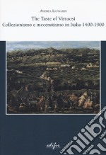 The taste of virtuosi. Collezionismo e mecenatismo in Italia 1400-1900 libro