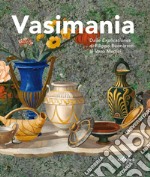 Vasimania. Dalle «explicationes» di Filippo Buonarroti al vaso Medici. catalogo della mosta (Firenze, 12 dicembre 2018-28 febbraio 2019). Ediz. illustrata