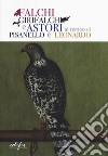 Falchi, girifalchi e astori al tempo di Pisanello e Leonardo. Catalogo della mostra (Cerreto Guidi, 26 ottobre 2019-26 gennaio 2020). Ediz. a colori libro