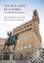 Nel palazzo di Cosimo. I simboli del potere-In Cosimo's palace. The symbols of power. Catalogo della mostra (Firenze, 13 dicembre 2019-15 marzo 2020). Ediz. illustrata libro