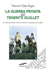 La guerra privata del tenente Guillet. La resistenza italiana in Eritrea durante la seconda guerra mondiale libro